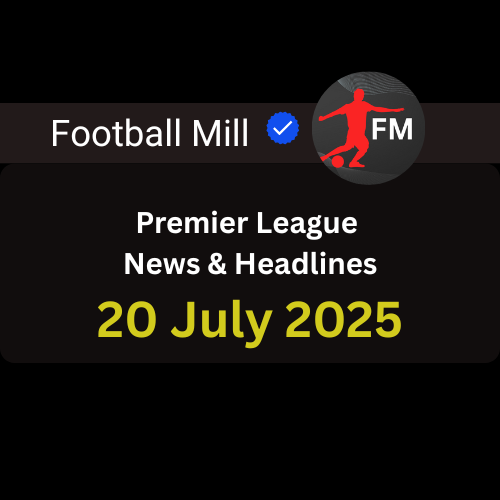 Premier League News | 20 July 2025